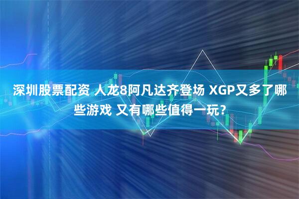 深圳股票配资 人龙8阿凡达齐登场 XGP又多了哪些游戏 又有哪些值得一玩？